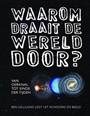 WAAROM DRAAIT DE WERELD DOOR?